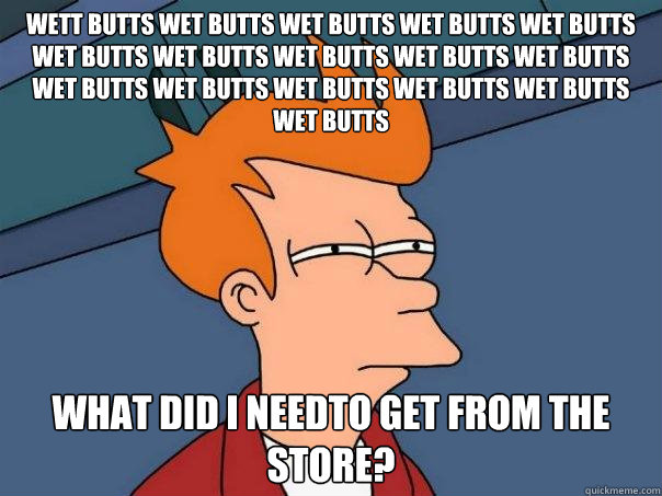 WETT BUTTS WET BUTTS WET BUTTS WET BUTTS WET BUTTS WET BUTTS WET BUTTS WET BUTTS WET BUTTS WET BUTTS WET BUTTS WET BUTTS WET BUTTS WET BUTTS WET BUTTS WET BUTTS what did i needto get from the store?  Futurama Fry