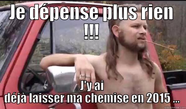 JE DÉPENSE PLUS RIEN !!! J'Y AI DÉJÀ LAISSER MA CHEMISE EN 2015 ... Almost Politically Correct Redneck