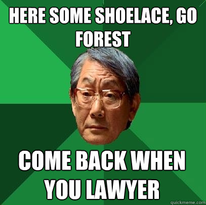 Here some shoelace, go forest come back when you lawyer  High Expectations Asian Father