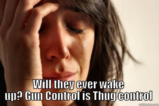   GUN CONTROL IS THUG CONTROL First World Problems