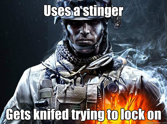 Uses a stinger Gets knifed trying to lock on  Battlefield 3