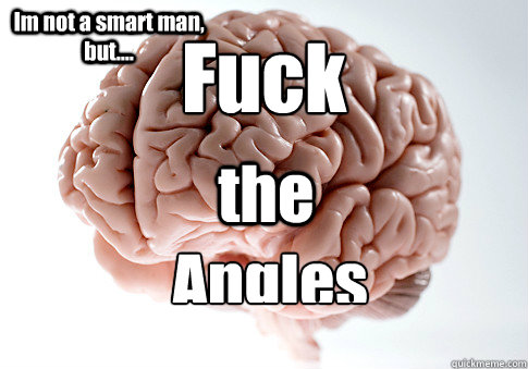 Fuck  the Angles Im not a smart man, but....  Scumbag Brain