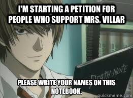 I'm starting a petition for people who support Mrs. Villar Please write your names on this notebook.  deathnote