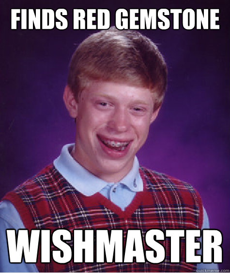 Finds Red Gemstone wishmaster - Finds Red Gemstone wishmaster  Bad Luck Brian