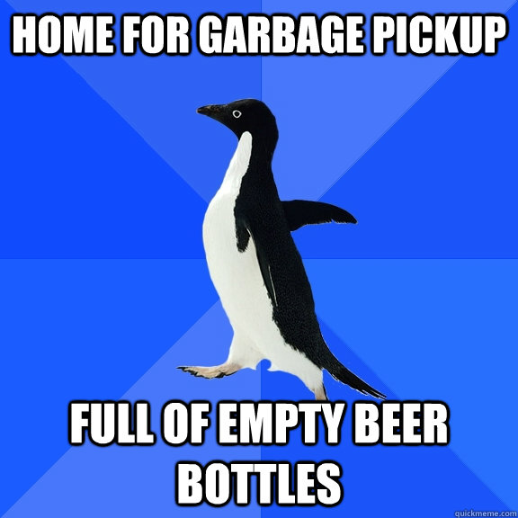 home for garbage pickup full of empty beer bottles - home for garbage pickup full of empty beer bottles  Socially Awkward Penguin