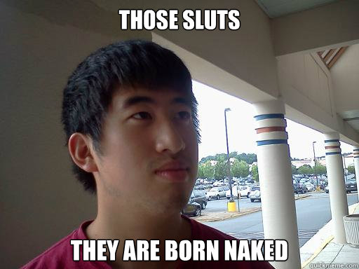 Those sluts They are born naked  