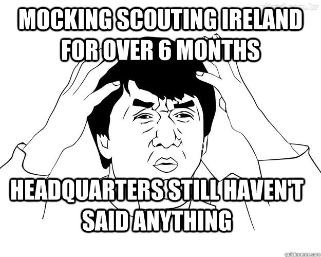 Mocking Scouting Ireland for over 6 months headquarters still haven't said anything  