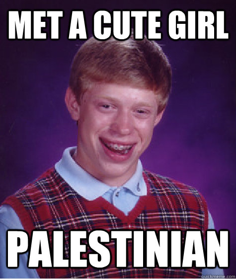 Met a cute Girl Palestinian  Bad Luck Brian