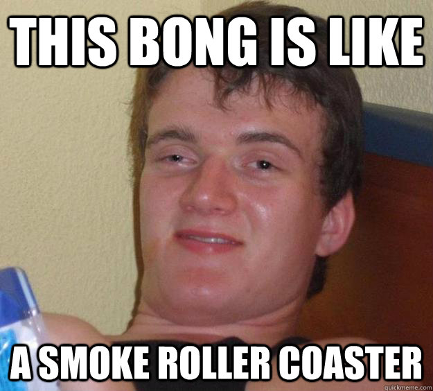 This bong is like a smoke roller coaster - This bong is like a smoke roller coaster  10 Guy