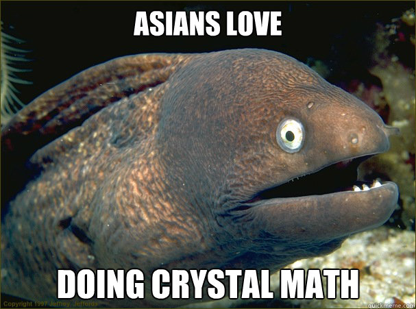 ASIANS LOVE DOING CRYSTAL MATH  Bad Joke Eel