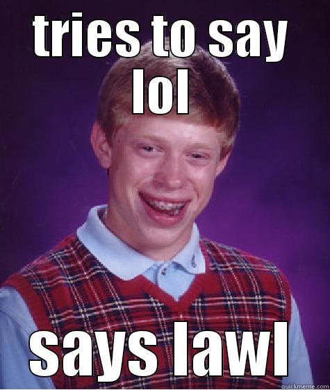 bad luck brian - TRIES TO SAY LOL SAYS LAWL Bad Luck Brian