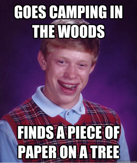 goes camping in the woods finds a piece of paper on a tree  Bad Luck Brian