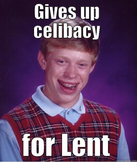 GIVES UP CELIBACY FOR LENT Bad Luck Brian