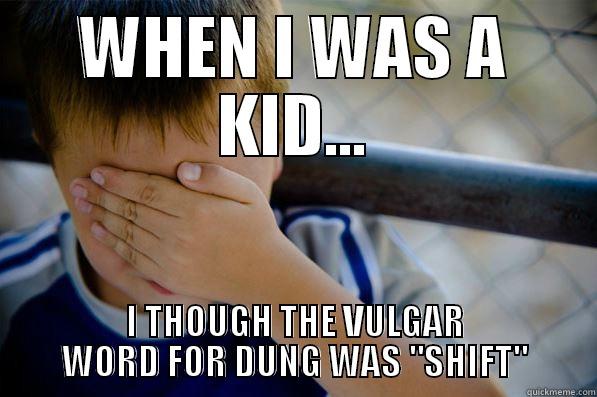 WHEN I WAS A KID... I THOUGH THE VULGAR WORD FOR DUNG WAS 