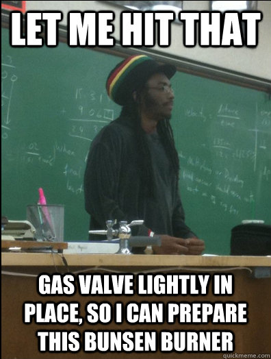 Let me Hit that gas valve lightly in place, so I can prepare this Bunsen burner  Rasta Science Teacher