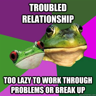 troubled relationship too lazy to work through problems or break up - troubled relationship too lazy to work through problems or break up  Foul Frog Couple