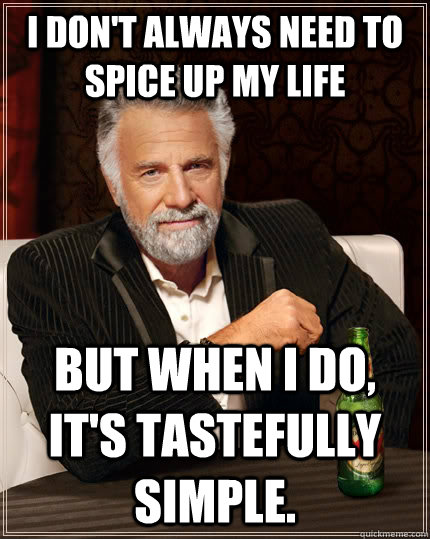 I don't always need to spice up my life but when I do, it's Tastefully Simple. - I don't always need to spice up my life but when I do, it's Tastefully Simple.  The Most Interesting Man In The World