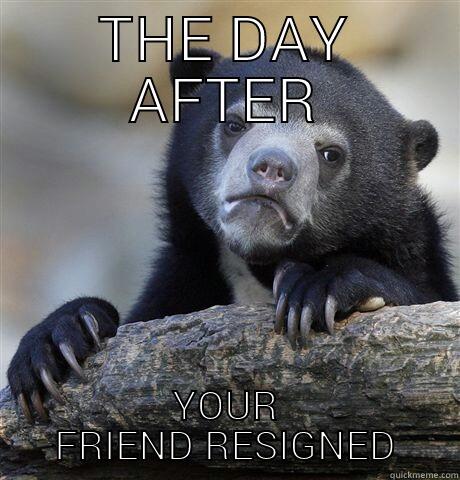 Best friend resigned - THE DAY AFTER YOUR FRIEND RESIGNED Confession Bear