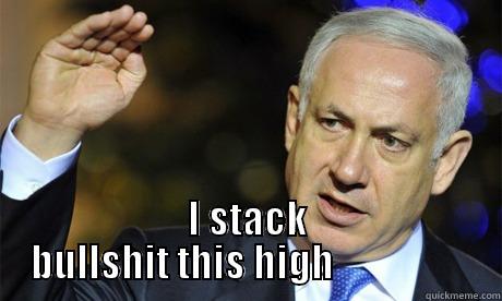 Bibi stacks bullshit -  I STACK BULLSHIT THIS HIGH                  Misc