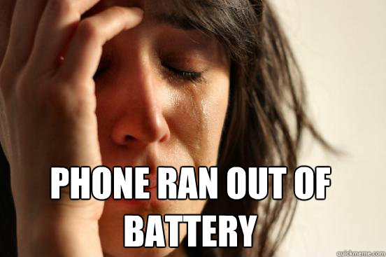 Phone ran out of battery - Phone ran out of battery  First World Problems