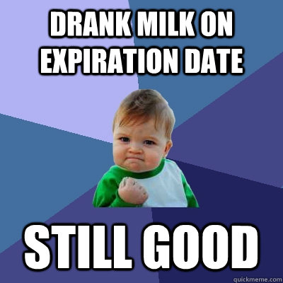 drank milk on expiration date still good - drank milk on expiration date still good  Success Kid