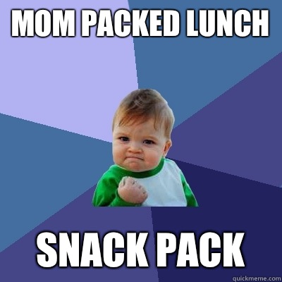 Mom packed lunch  Snack pack   Success Kid