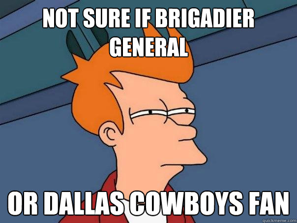 Not sure if brigadier general or dallas cowboys fan - Not sure if brigadier general or dallas cowboys fan  Futurama Fry