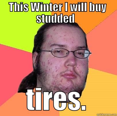 THIS WINTER I WILL BUY STUDDED   TIRES. Butthurt Dweller