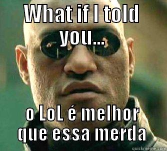 WHAT IF I TOLD YOU... O LOL É MELHOR QUE ESSA MERDA Matrix Morpheus