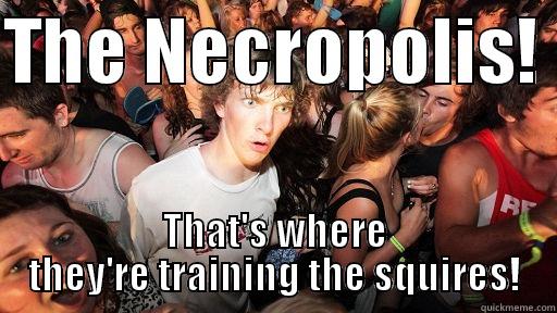 Dominion: Necropolis-Squire - THE NECROPOLIS!  THAT'S WHERE THEY'RE TRAINING THE SQUIRES! Sudden Clarity Clarence