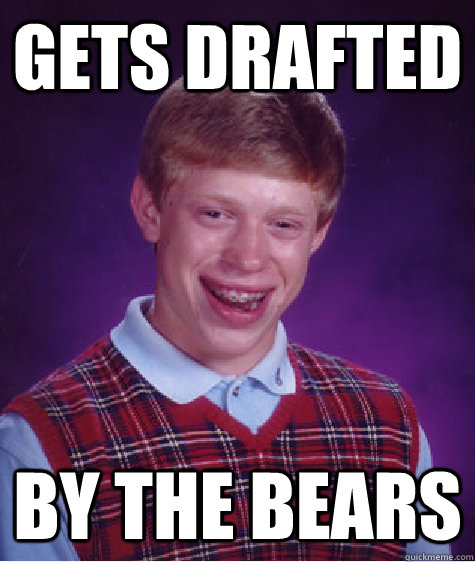 Gets drafted by the bears  Bad Luck Brian