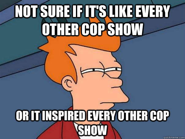 Not sure if it's like every other cop show or it inspired every other cop show - Not sure if it's like every other cop show or it inspired every other cop show  Futurama Fry