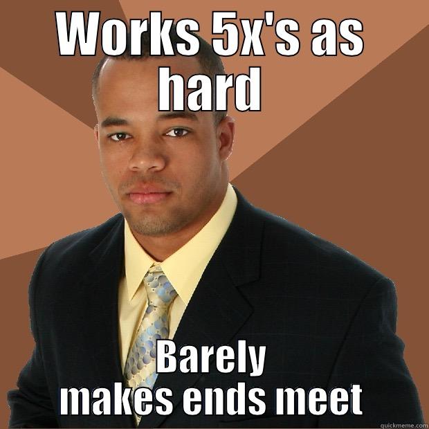 WORKS 5X'S AS HARD BARELY MAKES ENDS MEET Successful Black Man