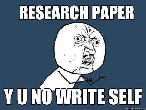 Research Paper y u no write self  Y U No