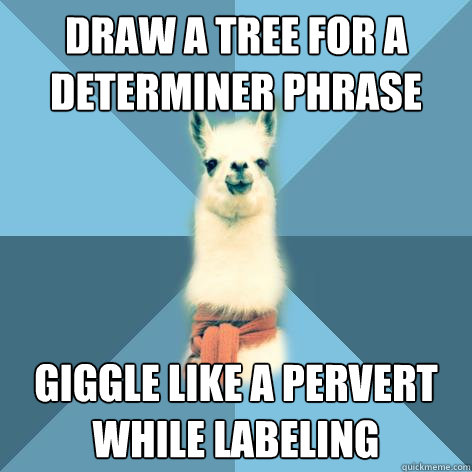 draw a tree for a determiner phrase giggle like a pervert while labeling  Linguist Llama