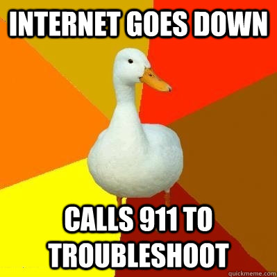 internet goes down calls 911 to troubleshoot - internet goes down calls 911 to troubleshoot  Tech Impaired Duck