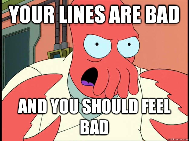 Your lines are bad And you should feel bad - Your lines are bad And you should feel bad  Lunatic Zoidberg