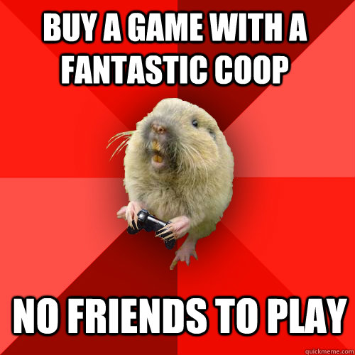 buy a game with a fantastic coop no friends to play - buy a game with a fantastic coop no friends to play  Gaming Gopher