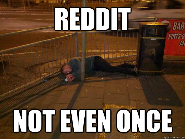 Reddit Not even once  