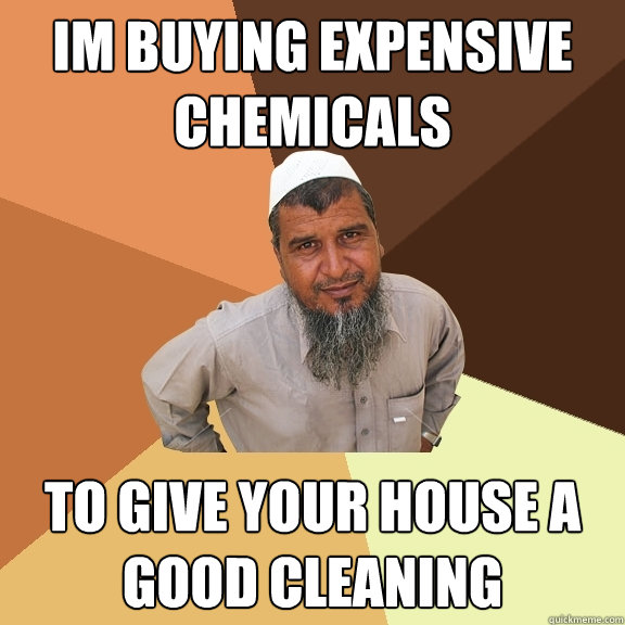 im buying expensive chemicals to give your house a good cleaning  Ordinary Muslim Man
