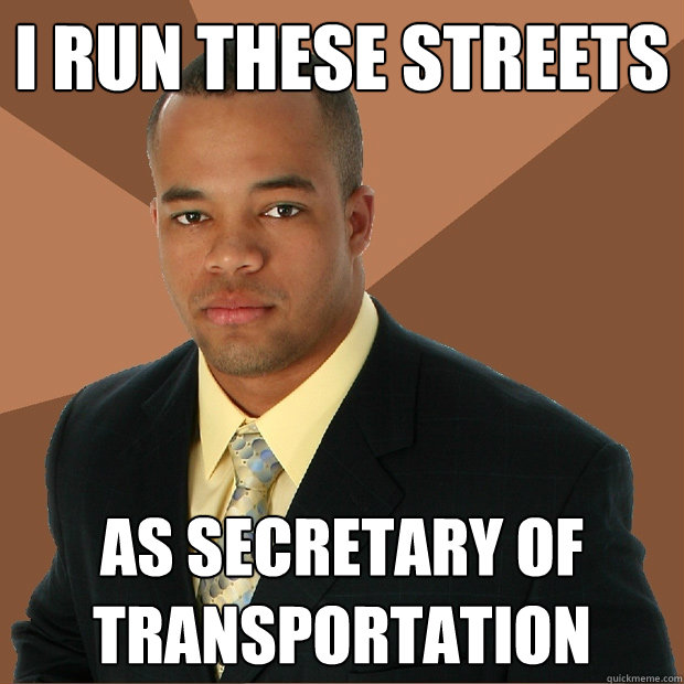 I run these streets As Secretary of Transportation  Successful Black Man