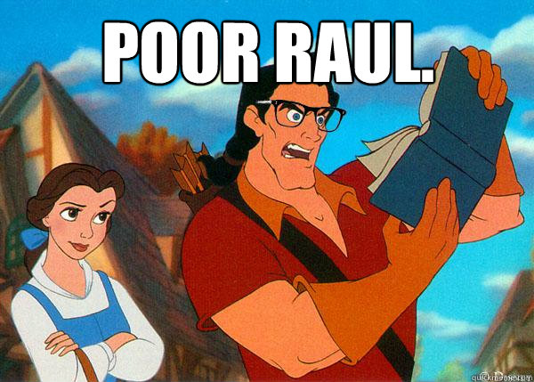 Poor Raul.    Hipster Gaston 2