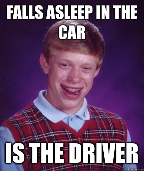 Falls asleep in the car Is the driver - Falls asleep in the car Is the driver  Bad Luck Brian