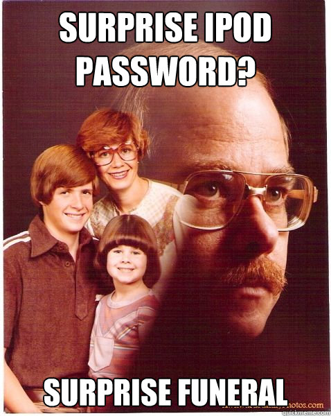 Surprise ipod password? surprise funeral  Vengeance Dad