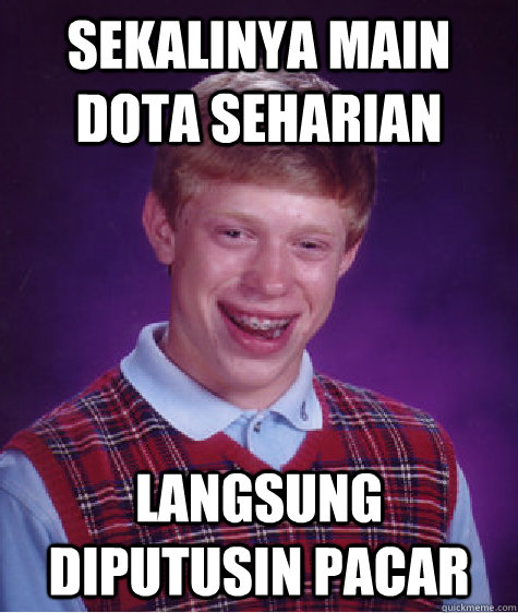 sekalinya main dota seharian langsung diputusin pacar  Bad Luck Brian