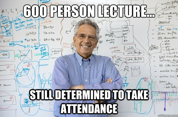 600 person lecture... still determined to take attendance  Engineering Professor