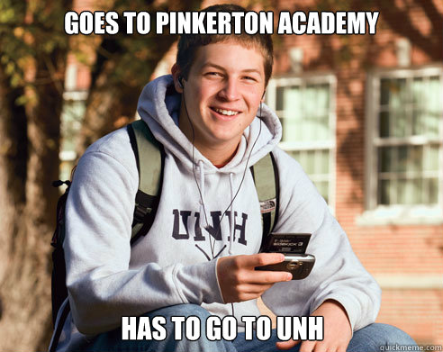 goes to pinkerton academy has to go to unh - goes to pinkerton academy has to go to unh  College Freshman