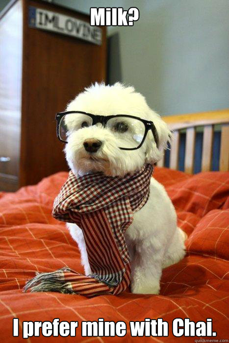 Milk? I prefer mine with Chai.  Hipster Dog