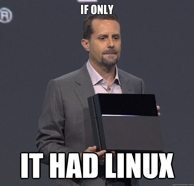 IF only It had linux  Sad PS4 Meme