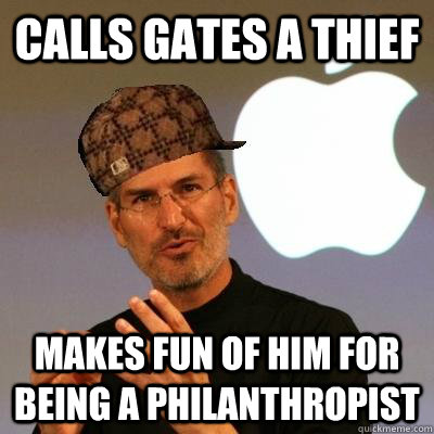 Calls Gates a Thief Makes fun of him for being a philanthropist  Scumbag Steve Jobs